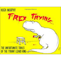 T-Rex Trying: The Unfortunate Trials of the Tyrant Lizard King