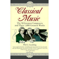 Classical Music: The 50 Greatest Composers and Their 1,000 Greatest Works