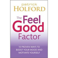 The Feel Good Factor: 10 Proven Ways to Boost Your Mood and Motivate Yourself