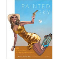 PAINTED SKY: 106 Artists of the Rocky Mountain W