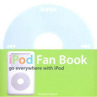 iPod Fan Book: Go Everywhere with iPod