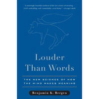 Louder Than Words: The New Science of How the Mind Makes Meaning