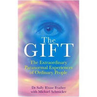 The Gift: The Extraordinary Paranormal Experiences of Ordinary People