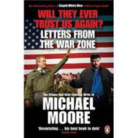 Will They Ever Trust Us Again?: Letters from the War Zone to Michael Moore