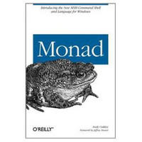 Monad (AKA PowerShell): Introducing the MSH Command Shell and Language: An Administrator's Guide