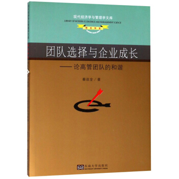 团队选择与企业成长：论高管团队的和谐/现代经济学与管理学文库·学术书系