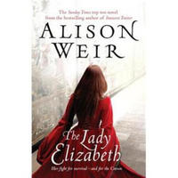 The Lady Elizabeth A Novel. Alison Weir