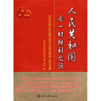 人民共和国是一切胜利之源：中国社会科学院庆祝新中国成立60周年离退休干部征文选集（1949-2009）