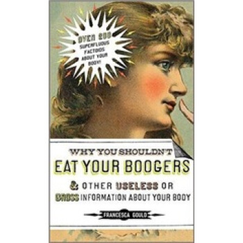 Why You Shouldn't Eat Your Boogers and Other Useless or Gross Information about Your Body