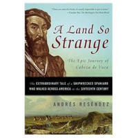 A Land So Strange: The Epic Journey of Cabeza De Vaca