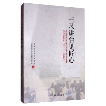 三尺讲台见匠心：安徽师范大学教师课堂教学艺术与经验集萃（2010-2016）