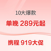 289元/晚起！携程919年度大促10大爆款！三亚/杭州/长沙/六安/绍兴/象山/千岛湖/安吉等