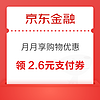 京东金融 月月享购物优惠 领2.6元小金库支付券