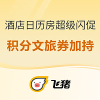 最后一天：飞猪超级闪促 最高万豪送10000积分  另有杭州上城区、千岛湖文旅消费券限时发放 最高立减600元