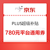 權益加碼：京東 PLUS超級補貼 領780元平臺通用券