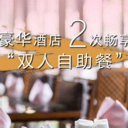 全国80家高端酒店双人自助餐2次＋双人下午茶1次
