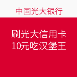 刷光大信用卡，10元享汉堡王！