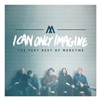 MercyMe 宽恕我乐队:《I Can Only Imagine - The Very Best of MercyMe》