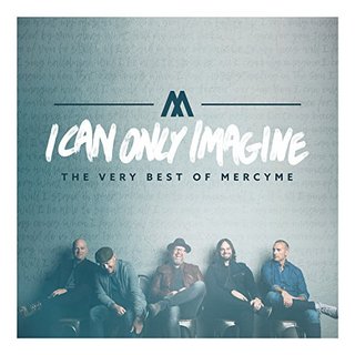 MercyMe 宽恕我乐队：《I Can Only Imagine - The Very Best of MercyMe》