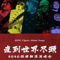 直到世界尽头-8090经典动漫演唱会2019新版  广州站