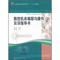 全国高等职业教育机电类“十二五”规划教材：数控机床编程与操作实训指导书