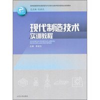 教育部高等学校高职高专汽车类专业教学指导委员会规划教材：现代制造技术实训教程