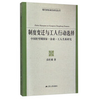 现代国家成长研究丛书·制度变迁与工人行动选择：中国转型期国家-企业-工人关系研究