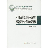 国家哲学社会科学成果文库：中国城市公用事业民营化绩效评价与管制政策研究