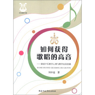 文艺教育书系：如何获得歌唱的高音（兼谈声乐教学心理与教学法的思路）