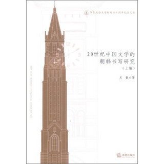华东政法大学校庆六十周年纪念文丛：20世纪中国文学的朝韩书写研究（上编）