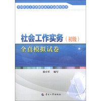 全国社会工作者职业水平考试辅导用书：社会工作实务（初级）全真模拟试卷