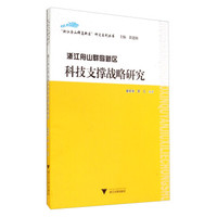 “浙江舟山群岛新区”研究系列丛书:浙江舟山群岛新区科技支撑战略研究