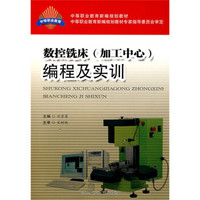中职教育新编规划教材·中等职业教育新编规划教材专家指导委员会审定：数控铣床（加工中心）编程及实训