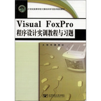 Visual FoxPro程序设计实训教程与习题/21世纪高等学校计算机科学与技术规划教材