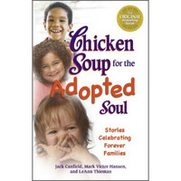 Chicken Soup for the Adopted Soul: Stories Celebrating Forever Families (Chicken Soup for the Soul)