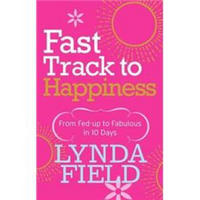 Fast Track to Happiness: From Fed-Up to Fabulous in 10 Days