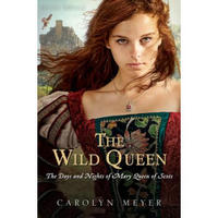 The Wild Queen: The Days and Nights of Mary, Queen of Scots