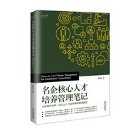 名企核心人才培养管理笔记：为您揭开世界一流企业人才选用育留管理真经