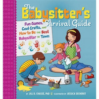 The Babysitter's Survival Guide: Fun Games, Cool Crafts, and How to Be the Best Babysitter in Town