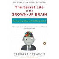 The Secret Life of the Grown-Up Brain: The Surprising Talents of the Middle-Aged Mind