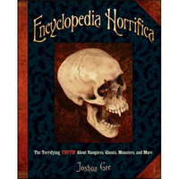 Encyclopedia Horrifica: The Terrifying Truth! About Vampires, Ghosts, Monsters, and More