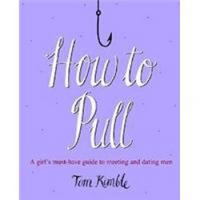 How to Pull: A Girl's Must-Have Guide to Meeting and Dating Men