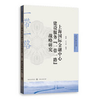 上海国际金融中心建设服务“一带一路”战略研究