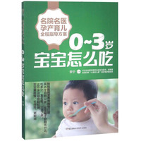 0-3岁宝宝怎么吃/名院名医孕产育儿全程指导方案