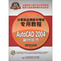 全国专业技术人员计算机应用能力考试专用教程：AutoCAD 2004制图软件（附CD-ROM光盘1张）