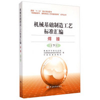 “机械基础件、基础制造工艺和基础材料”系列丛书：机械基础制造工艺标准汇编·焊接（下册）