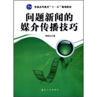 普通高等教育“十一五”规划教材:问题新闻的媒介传播技巧