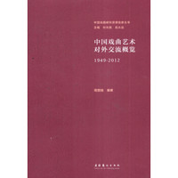 中国戏曲研究资源信息丛书：中国戏曲艺术对外交流概览（1949-2012）