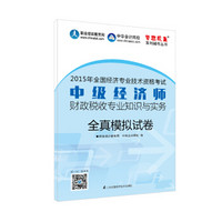 2015年中级经济师教材辅导 梦想成真 中级经济师财政税收专业知识与实务全真模拟试卷