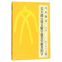 大家墨宝：吴大澂《说文解字建首》最美的字